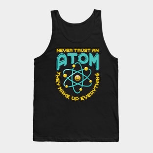 Never Trust an Atom they make up everything Funny Science Tank Top